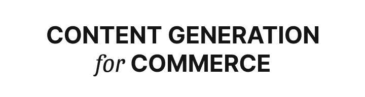 CONTENT GENERATION for COMMERCE